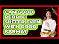 Can Good People Suffer Even With Good Karma? - Asia's Ancient Wisdom