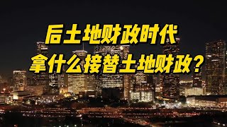 后土地财政时代,拿什么接替土地财政? 后土地财政时代,拿什么接替土地财政?