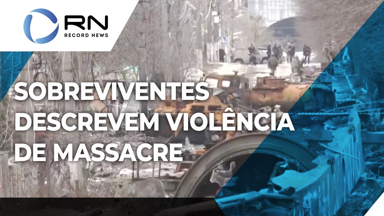 Sobreviventes descrevem violência de massacre em Bucha