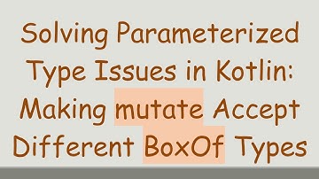 Solving Parameterized Type Issues in Kotlin: Making mutate Accept Different BoxOf Types