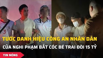 Tước danh hiệu CAND đối với Thượng uý Nguyễn Đức Trung về hành vi bắt cóc nhằm chiếm đoạt tài sản