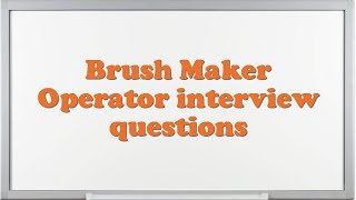 Brush Maker Operator interview questions