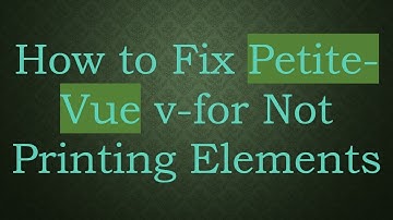 How to Fix Petite-Vue v-for Not Printing Elements