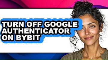 How to Turn Off Google Authenticator on Bybit - Step by Step