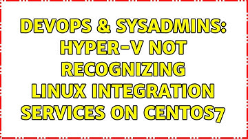 DevOps & SysAdmins: hyper-v not recognizing linux integration services on CentOS7