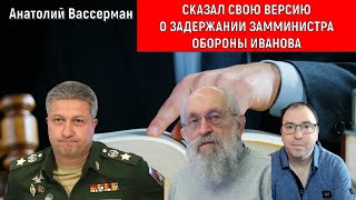 Вассерман сказал свою версию о задержании Замминистра Обороны Иванова