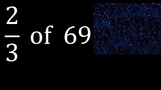 2/3 of 69 ,fraction of a number, part of a whole number