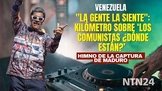La Gente La Siente Kilómetro Sobre Los Comunistas Dónde Están?, Himno De La Captura De Maduro