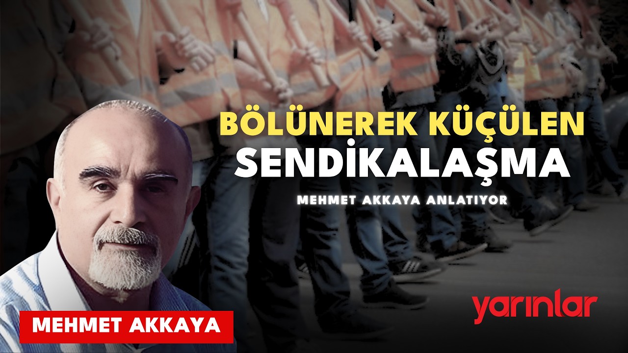 Bölünerek Küçülen Sendikalaşma | Mehmet Akkaya