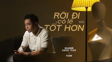 QUANG ĐĂNG TRẦN - RỜI ĐI CÓ LẼ TỐT HƠN | ViAM | Nếu có thêm cơ hội liệu rằng sẽ tốt hơn
