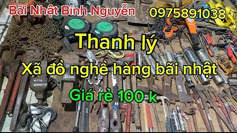 Xã hàng bãi Nhật, ETO Nhật, bơm mỡ, xích kéo Mỹ, mỏ lết răng, dây móc an toàn, búa, balang lắc tay…