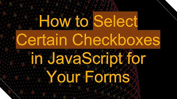 How to Select Certain Checkboxes in JavaScript for Your Forms