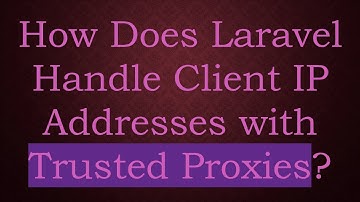 How Does Laravel Handle Client IP Addresses with Trusted Proxies?