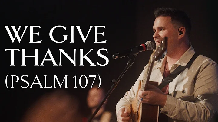 We Give Thanks (Psalm 107) • Official Video