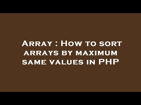 Array : How to sort arrays by maximum same values in PHP