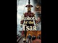 Robots of the Tsar: Peter the Great's Iron Grip on Russia's Scientific Soul