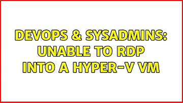 DevOps & SysAdmins: Unable to RDP into a Hyper-V VM (2 Solutions!!)
