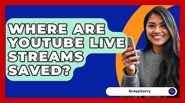 Where Are YouTube Live Streams Saved? - Be App Savvy