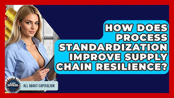 How Does Process Standardization Improve Supply Chain Resilience? - All About Capitalism