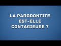 LA PARODONTITE EST-ELLE CONTAGIEUSE?