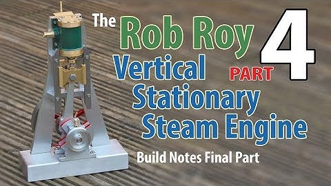 Rob Roy Vertical Steam Engine Build - Part 4 - Final Build Notes and Engine Run-Up
