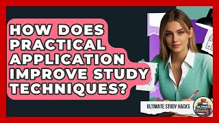 How Does Practical Application Improve Study Techniques? - Ultimate Study Hacks