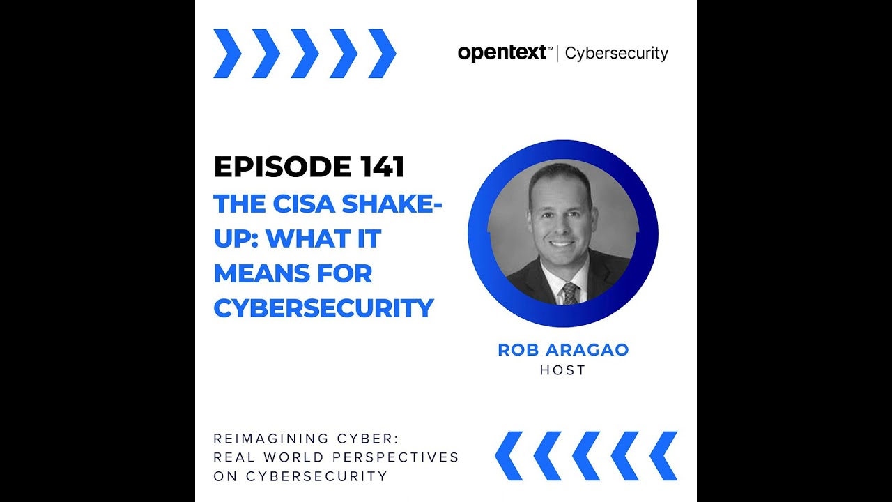 The CISA Shake-Up: What It Means for Cybersecurity - Ep 141