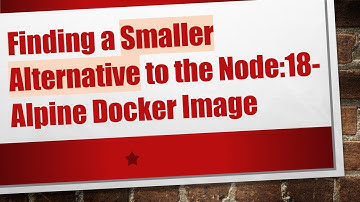 Finding a Smaller Alternative to the Node:18-Alpine Docker Image