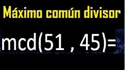 mcd 51 y 45 , maximo comun divisor , como se halla , ejemplos