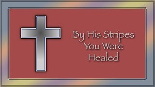 1 Peter 2:24 - By His Stripes We Were Healed