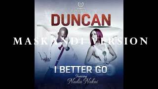 (MASKANDI VERSION) Duncan - I Better Go Remix