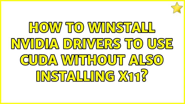 Ubuntu: How to winstall Nvidia drivers to use CUDA without also installing X11? (3 Solutions!!)