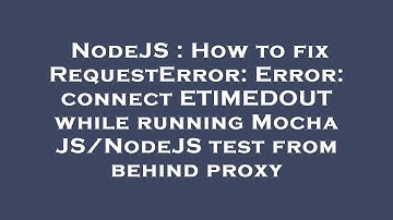 NodeJS : How to fix RequestError: Error: connect ETIMEDOUT while running Mocha JS/NodeJS test from b
