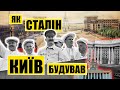 Як Сталін Київ будував