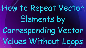 How to Repeat Vector Elements by Corresponding Vector Values Without Loops