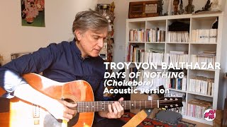 Troy Von Balthazar - &#39;Days Of Nothing&#39; (Chokebore) Acoustic Version