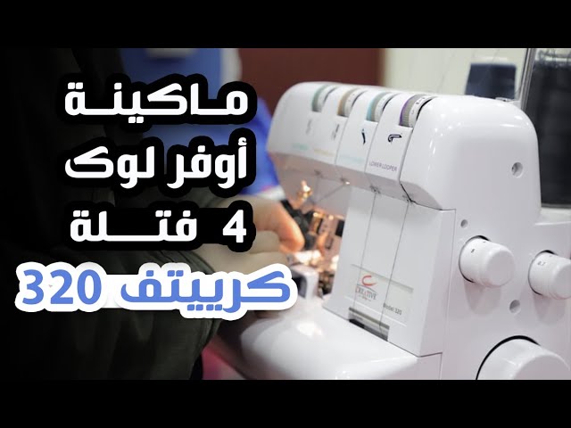 شرح ماكينة Creative 320 أحدث ماكينة خياطة و اوفر لوك (4 فتلة) من كرييتف  جروب - YouTube