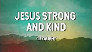 Jesus Strong and Kind - CityAlight (Lyric Video)