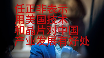 任正非：用美国技术和晶片对中国产业发展有好处