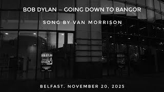 Download Lagu Bob Dylan — Going Down to Bangor. Belfast. November 20, 2025. Song by Van Morrison  MP3