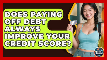Does Paying Off Debt Always Improve Your Credit Score? | Student Score Builder News