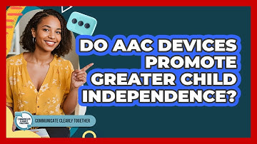Do AAC Devices Promote Greater Child Independence?