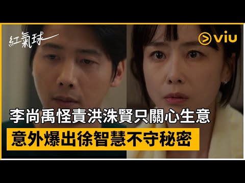 《紅氣球》第12集│李尚禹怪責洪洙賢只關心生意 意外爆出徐智慧不守秘密│Viu韓劇線上看