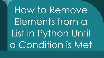 How to Remove Elements from a List in Python Until a Condition is Met