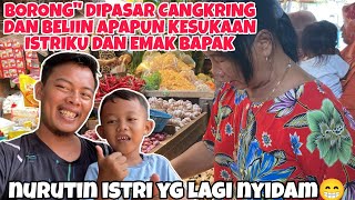 BORONG” DI PASAR CANGKRING BELIIN APAPUN KESUKAAN ISTRIKU DAN EMAK BAPAK