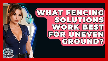 What Fencing Solutions Work Best For Uneven Ground? - SecurityFirstCorp.com