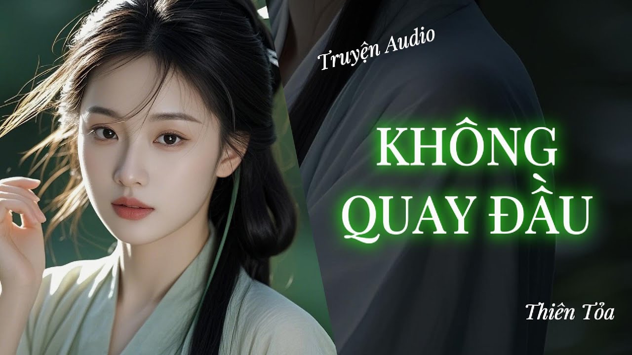 [Truyện Audio] KHÔNG QUAY ĐẦU || Thiên Tỏa