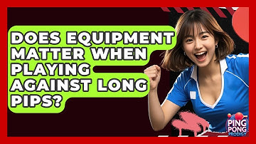Does Equipment Matter When Playing Against Long Pips? - Ping Pong Prodigy