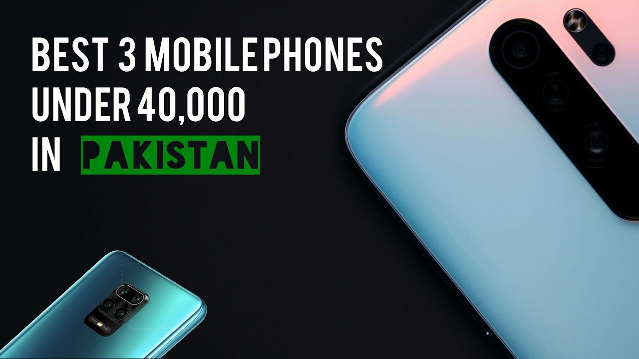 BEST 3 MOBILES PHONES UNDER 40000 IN PAKISTANYOU SHOULD MUST BUY!(July