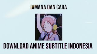 CARA DOWNLOAD ANIME SUBTITLE INDONESIA